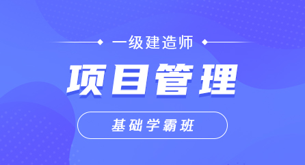 一建-项目管理-基础学霸班（单科）